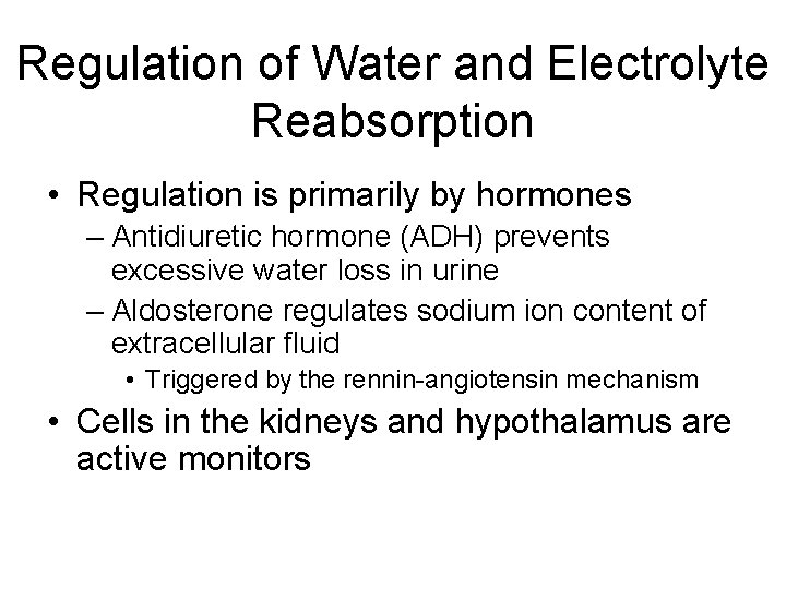 Regulation of Water and Electrolyte Reabsorption • Regulation is primarily by hormones – Antidiuretic