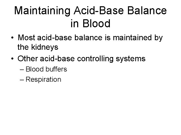 Maintaining Acid-Base Balance in Blood • Most acid-base balance is maintained by the kidneys