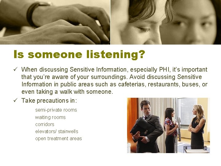 Is someone listening? ü When discussing Sensitive Information, especially PHI, it’s important that you’re