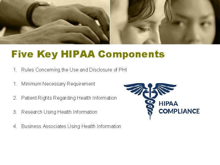 Five Key HIPAA Components 1. Rules Concerning the Use and Disclosure of PHI 1.