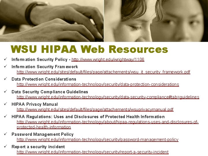 WSU HIPAA Web Resources ü Information Security Policy - http: //www. wright. edu/wrightway/1106 ü