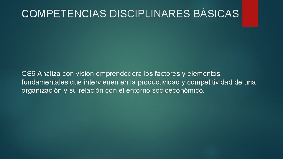 COMPETENCIAS DISCIPLINARES BÁSICAS CS 6 Analiza con visión emprendedora los factores y elementos fundamentales COMPETENCIAS DISCIPLINARES BÁSICAS CS 6 Analiza con visión emprendedora los factores y elementos fundamentales