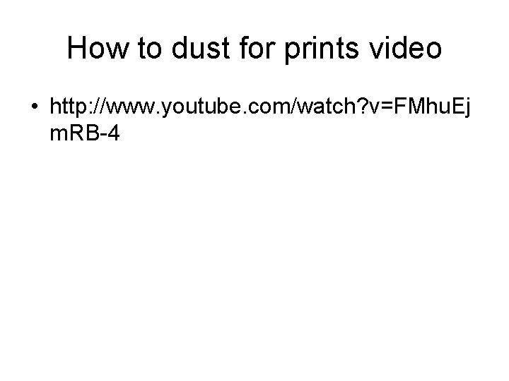 How to dust for prints video • http: //www. youtube. com/watch? v=FMhu. Ej m.