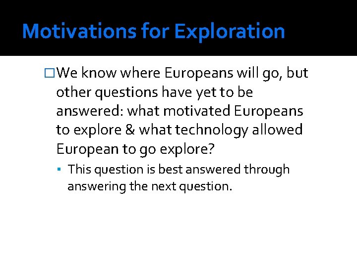 Motivations for Exploration �We know where Europeans will go, but other questions have yet