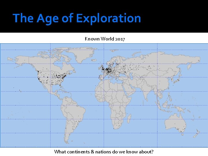 The Age of Exploration Known World 2017 What continents & nations do we know