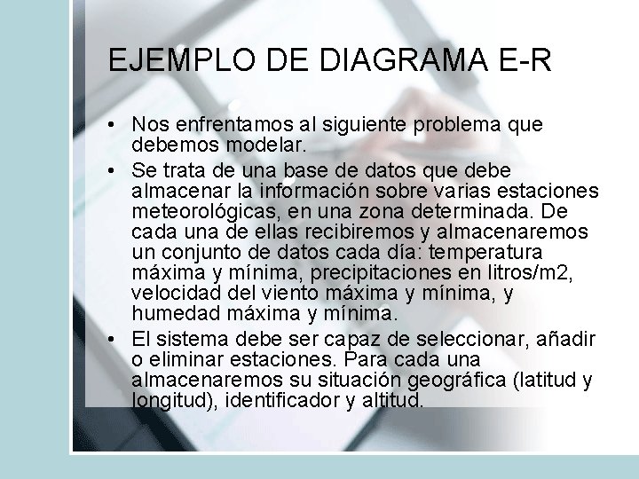 EJEMPLO DE DIAGRAMA E-R • Nos enfrentamos al siguiente problema que debemos modelar. •