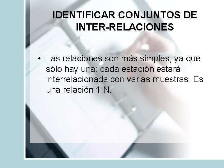 IDENTIFICAR CONJUNTOS DE INTER-RELACIONES • Las relaciones son más simples, ya que sólo hay