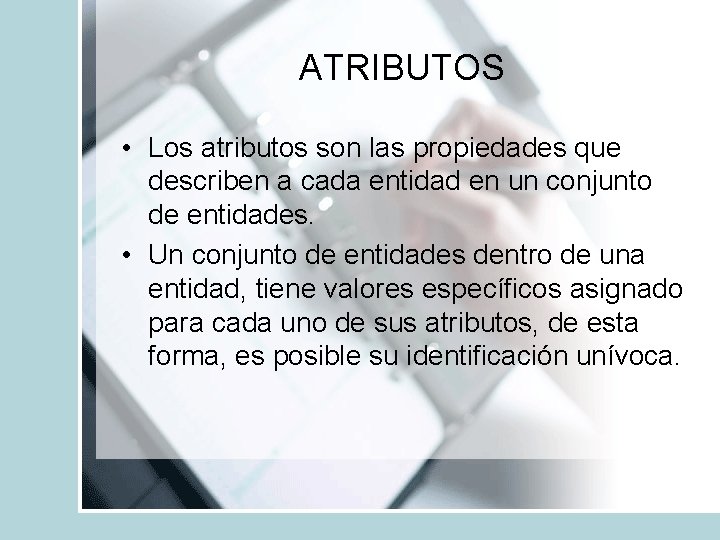 ATRIBUTOS • Los atributos son las propiedades que describen a cada entidad en un