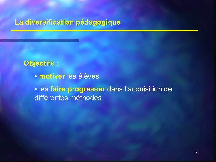 La diversification pédagogique Objectifs : • motiver les élèves, • les faire progresser dans