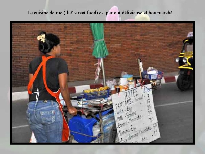 La cuisine de rue (thaî street food) est partout délicieuse et bon marché… 