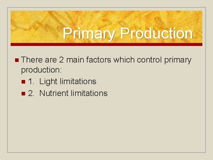 Primary Production n There are 2 main factors which control primary production: n 1.