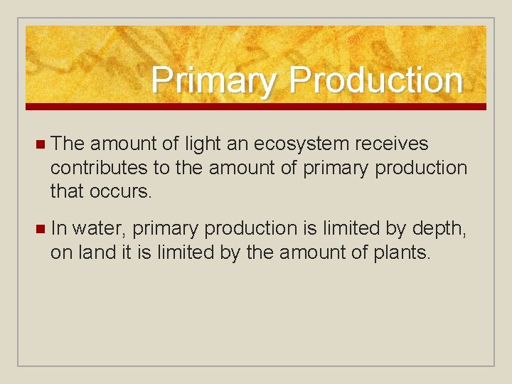Primary Production n The amount of light an ecosystem receives contributes to the amount