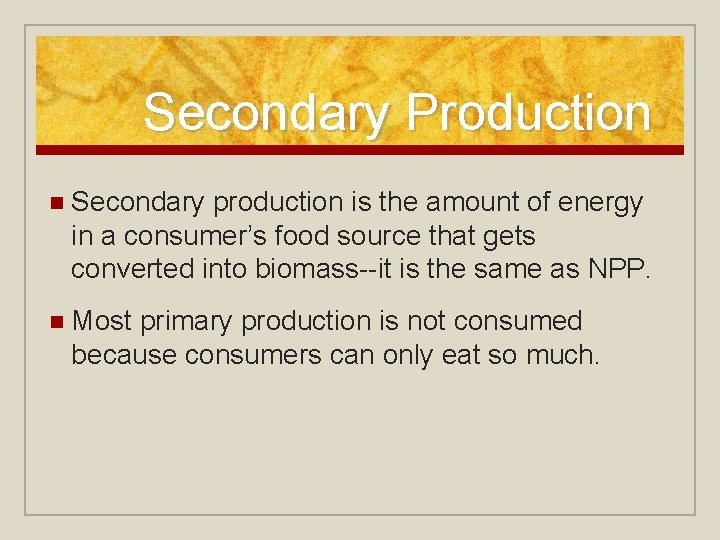 Secondary Production n Secondary production is the amount of energy in a consumer’s food