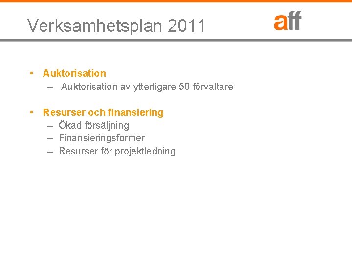 Verksamhetsplan 2011 • Auktorisation – Auktorisation av ytterligare 50 förvaltare • Resurser och finansiering