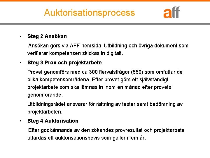 Auktorisationsprocess • Steg 2 Ansökan görs via AFF hemsida. Utbildning och övriga dokument som