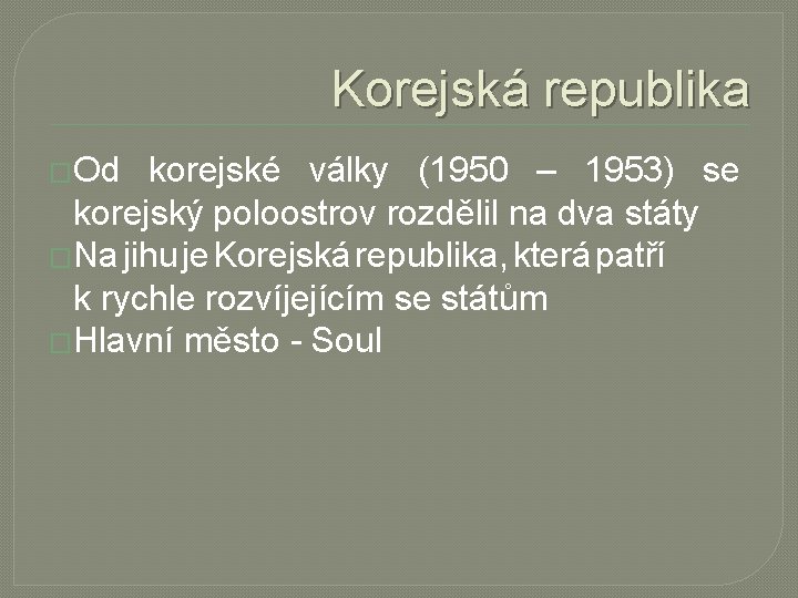 Korejská republika �Od korejské války (1950 – 1953) se korejský poloostrov rozdělil na dva