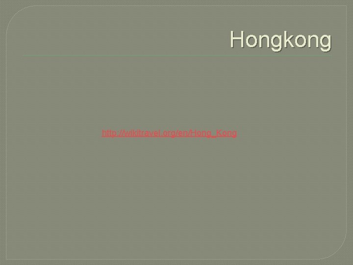 Hongkong http: //wikitravel. org/en/Hong_Kong 