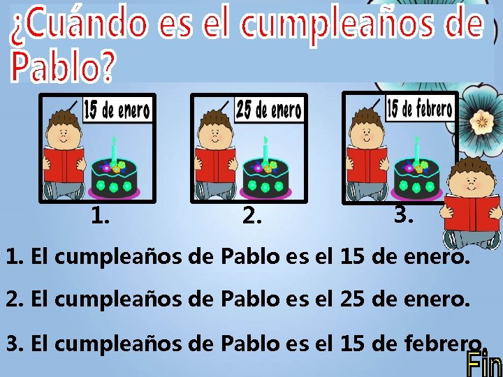 1. 2. 3. 1. El cumpleaños de Pablo es el 15 de enero. 2.