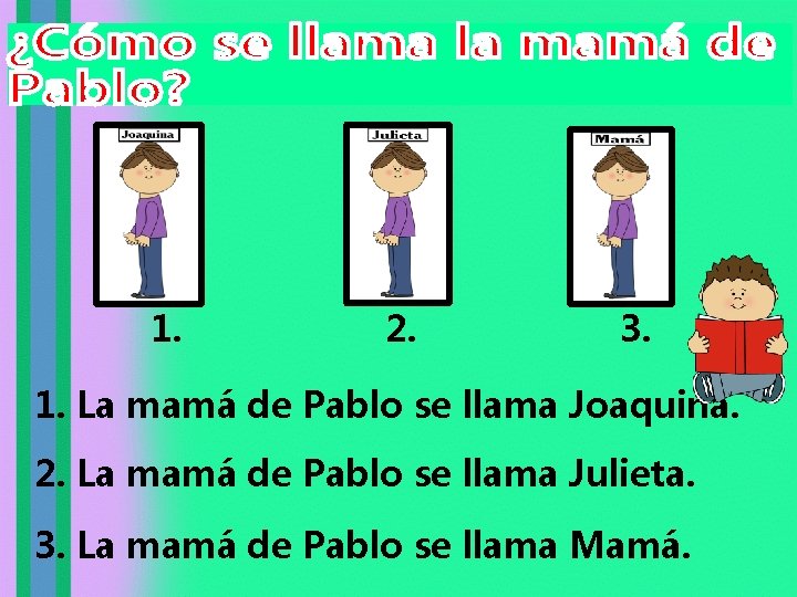 1. 2. 3. 1. La mamá de Pablo se llama Joaquina. 2. La mamá