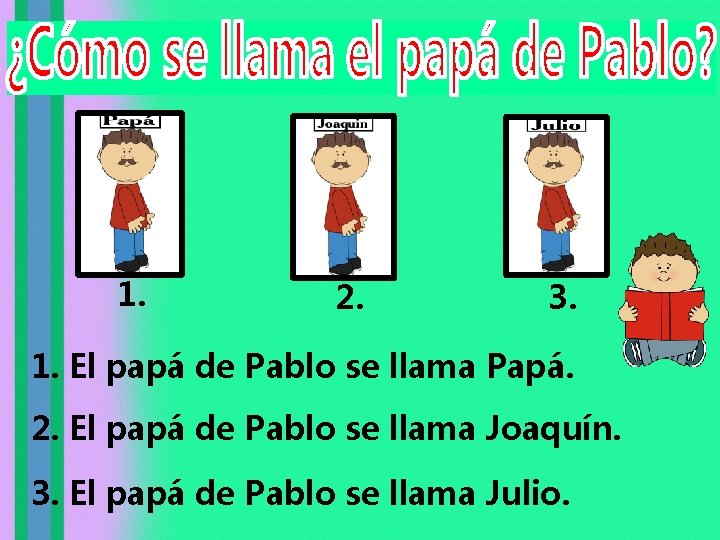 1. 2. 3. 1. El papá de Pablo se llama Papá. 2. El papá