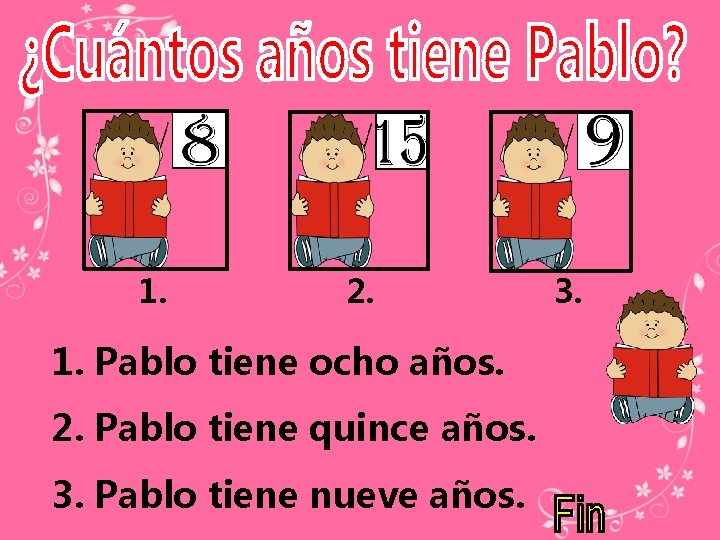 1. 2. 1. Pablo tiene ocho años. 2. Pablo tiene quince años. 3. Pablo