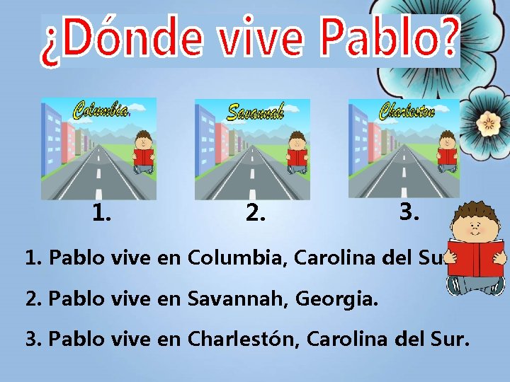 1. 2. 3. 1. Pablo vive en Columbia, Carolina del Sur. 2. Pablo vive