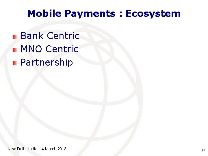 Mobile Payments : Ecosystem Bank Centric MNO Centric Partnership New Delhi, India, 14 March