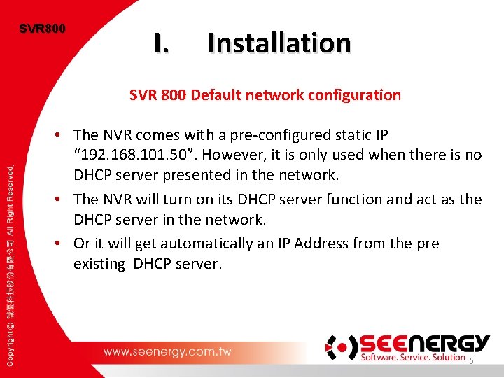 SVR 800 I. Installation SVR 800 Default network configuration • The NVR comes with
