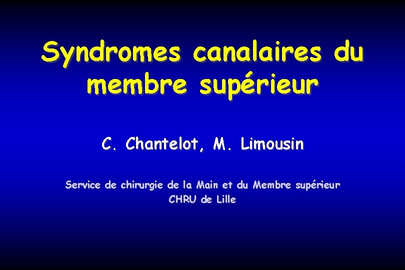 Syndromes canalaires du membre supérieur C. Chantelot, M. Limousin Service de chirurgie de la