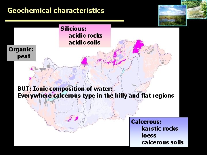 Geochemical characteristics Organic: peat Silicious: acidic rocks acidic soils BUT: Ionic composition of water: