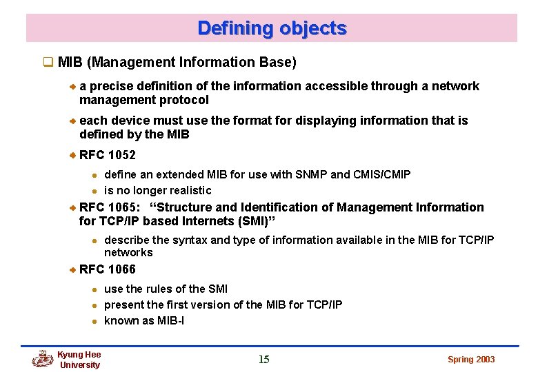 Defining objects q MIB (Management Information Base) a precise definition of the information accessible Defining objects q MIB (Management Information Base) a precise definition of the information accessible