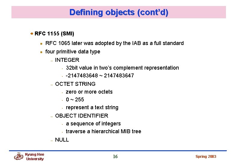 Defining objects (cont’d) RFC 1155 (SMI) l RFC 1065 later was adopted by the Defining objects (cont’d) RFC 1155 (SMI) l RFC 1065 later was adopted by the