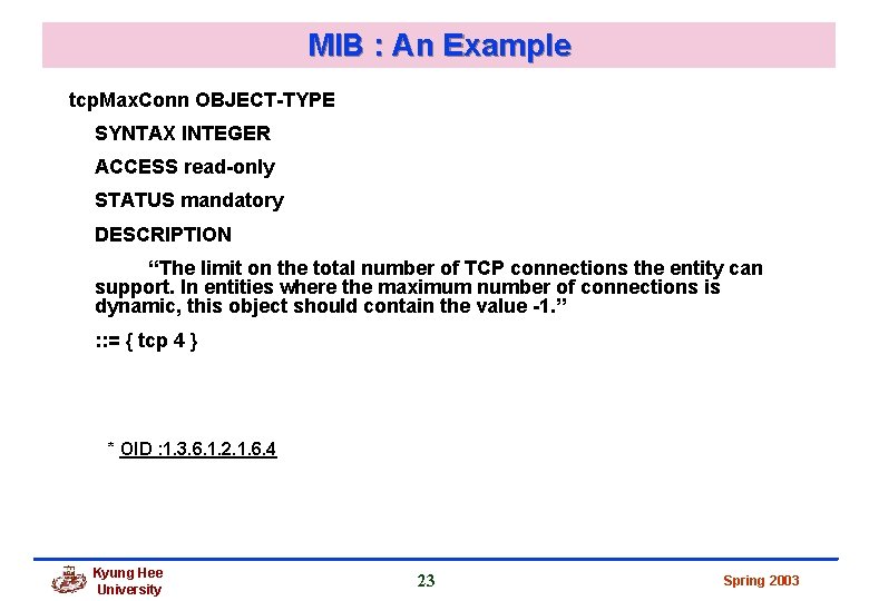 MIB : An Example tcp. Max. Conn OBJECT-TYPE SYNTAX INTEGER ACCESS read-only STATUS mandatory MIB : An Example tcp. Max. Conn OBJECT-TYPE SYNTAX INTEGER ACCESS read-only STATUS mandatory