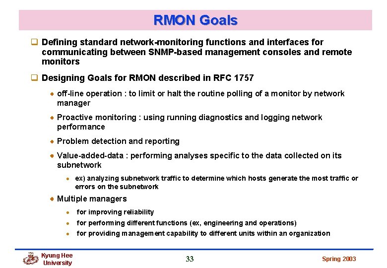 RMON Goals q Defining standard network-monitoring functions and interfaces for communicating between SNMP-based management RMON Goals q Defining standard network-monitoring functions and interfaces for communicating between SNMP-based management