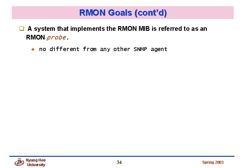RMON Goals (cont’d) q A system that implements the RMON MIB is referred to RMON Goals (cont’d) q A system that implements the RMON MIB is referred to