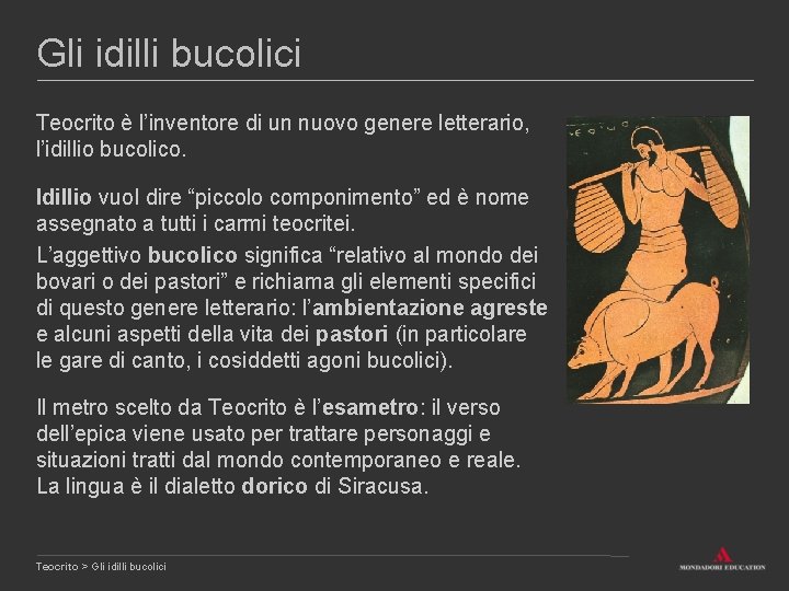 Gli idilli bucolici Teocrito è l’inventore di un nuovo genere letterario, l’idillio bucolico. Idillio