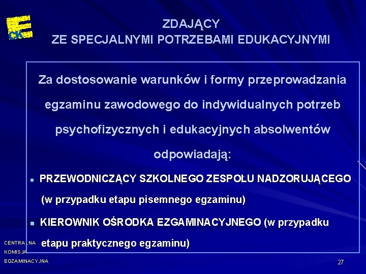 ZDAJĄCY ZE SPECJALNYMI POTRZEBAMI EDUKACYJNYMI Za dostosowanie warunków i formy przeprowadzania egzaminu zawodowego do