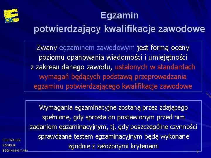 Egzamin potwierdzający kwalifikacje zawodowe Zwany egzaminem zawodowym jest formą oceny poziomu opanowania wiadomości i