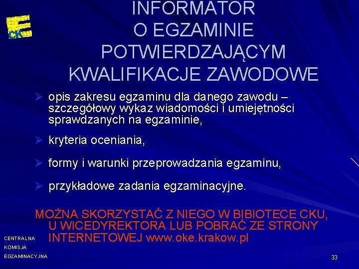 INFORMATOR O EGZAMINIE POTWIERDZAJĄCYM KWALIFIKACJE ZAWODOWE Ø opis zakresu egzaminu dla danego zawodu –