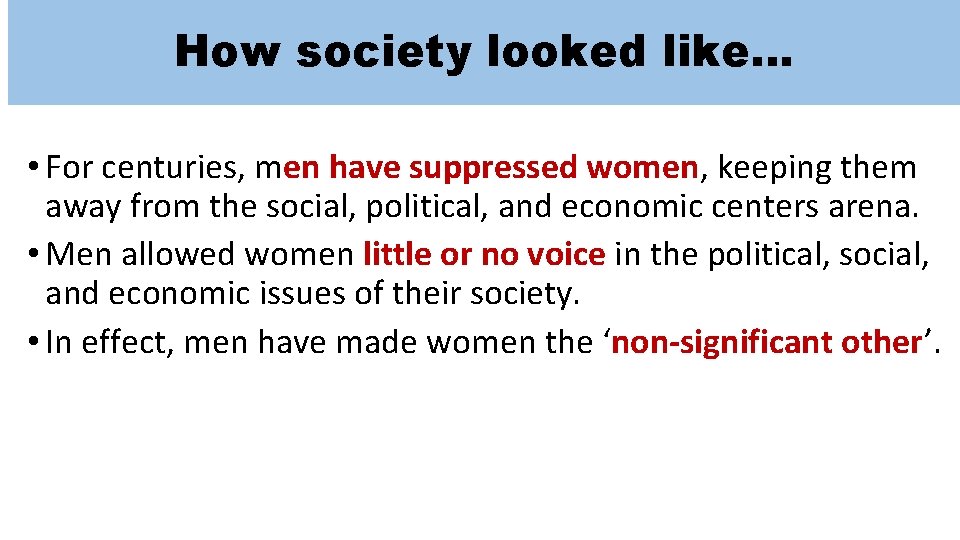 How society looked like… • For centuries, men have suppressed women, keeping them away How society looked like… • For centuries, men have suppressed women, keeping them away