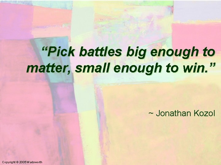 “Pick battles big enough to matter, small enough to win. ” ~ Jonathan Kozol