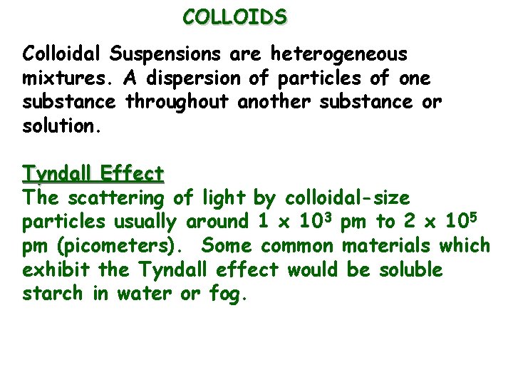 COLLOIDS Colloidal Suspensions are heterogeneous mixtures. A dispersion of particles of one substance throughout