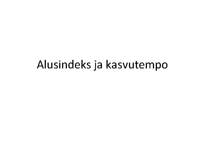 Alusindeks ja kasvutempo 