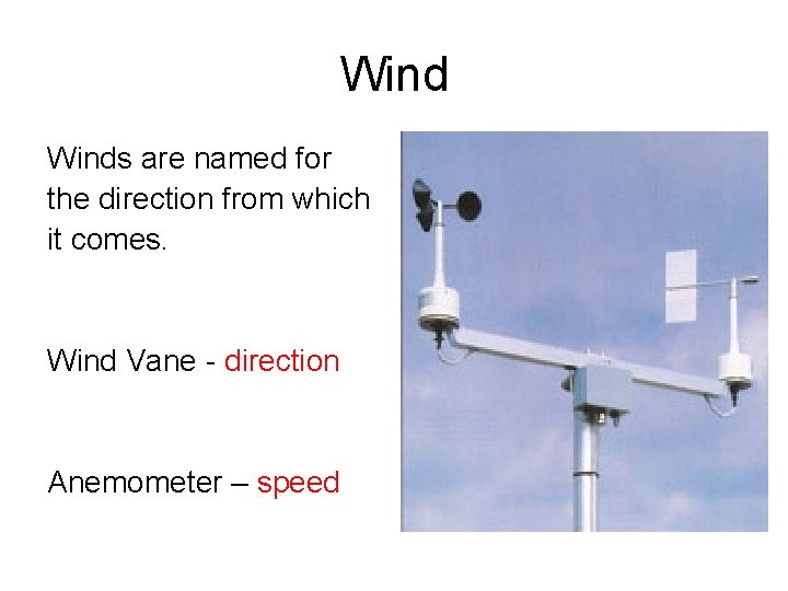 Winds are named for the direction from which it comes. Wind Vane - direction