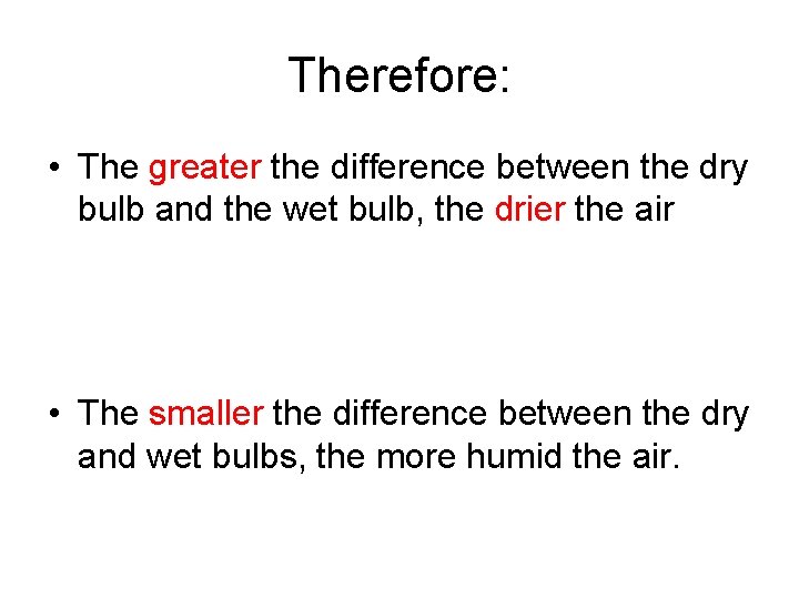 Therefore: • The greater the difference between the dry bulb and the wet bulb,