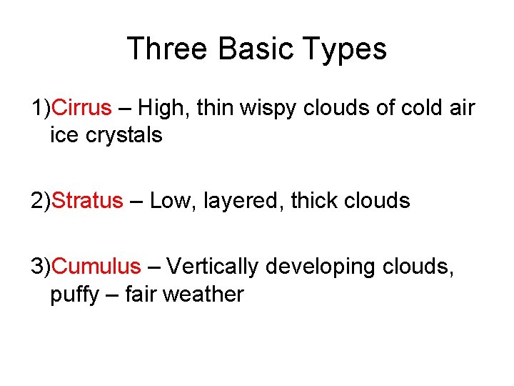 Three Basic Types 1)Cirrus – High, thin wispy clouds of cold air ice crystals