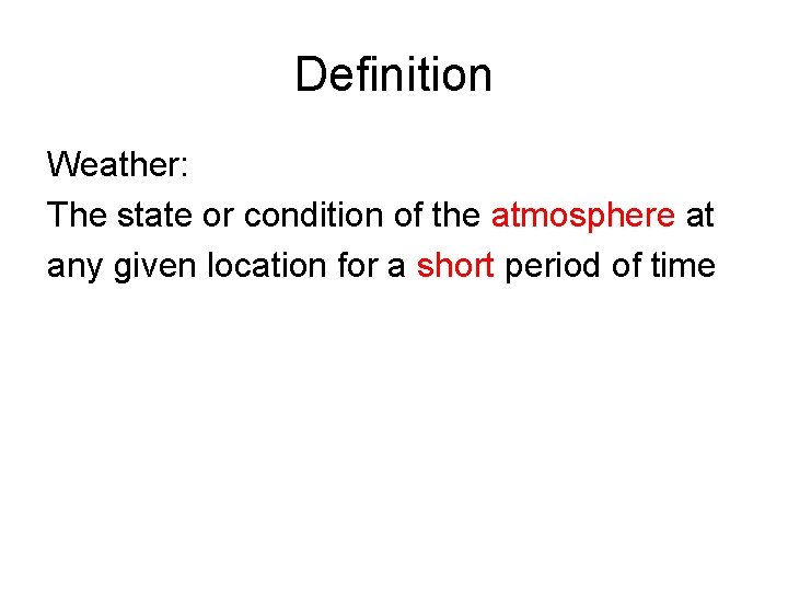 Definition Weather: The state or condition of the atmosphere at any given location for