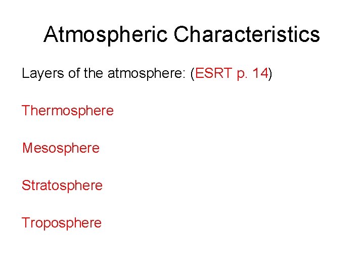 Atmospheric Characteristics Layers of the atmosphere: (ESRT p. 14) Thermosphere Mesosphere Stratosphere Troposphere 