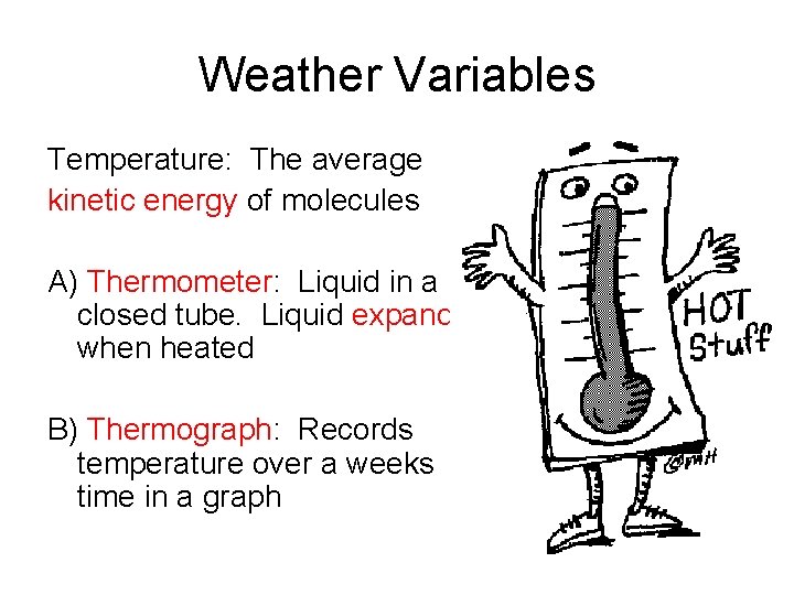 Weather Variables Temperature: The average kinetic energy of molecules A) Thermometer: Liquid in a