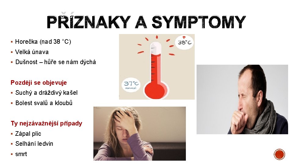 PŘÍZNAKY A SYMPTOMY § Horečka (nad 38 °C) § Velká únava § Dušnost –